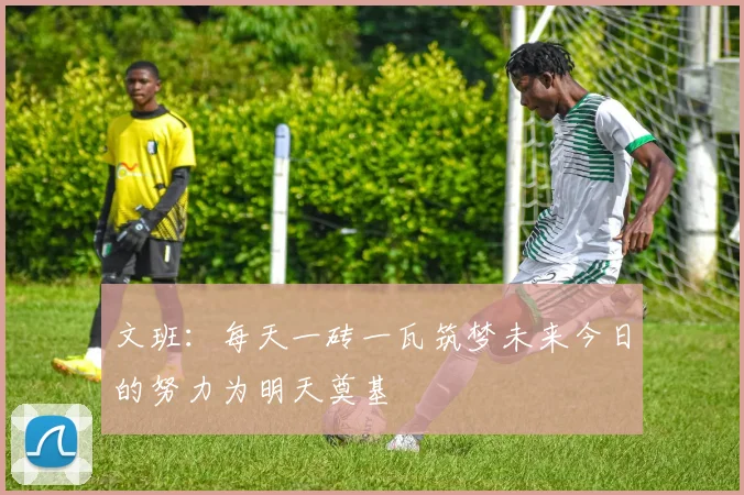 文班：每天一砖一瓦筑梦未来今日的努力为明天奠基