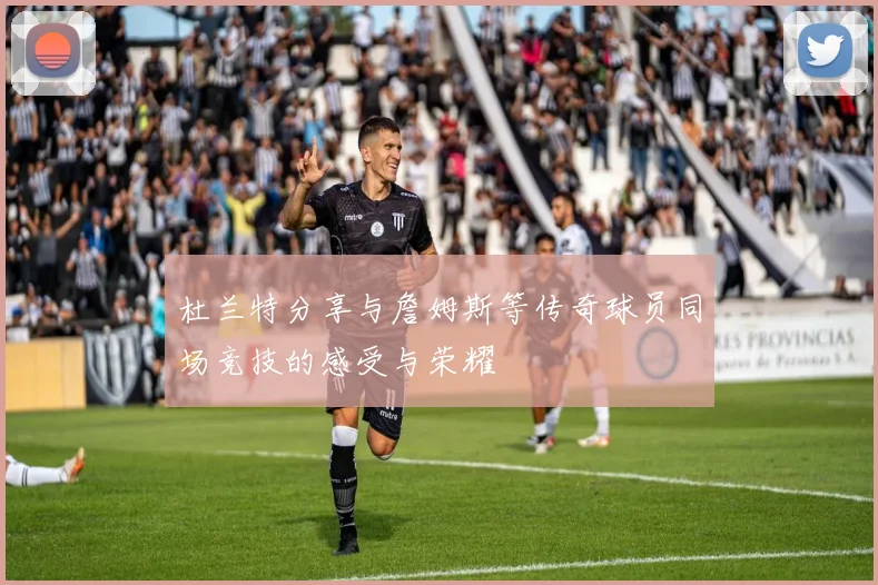 杜兰特分享与詹姆斯等传奇球员同场竞技的感受与荣耀