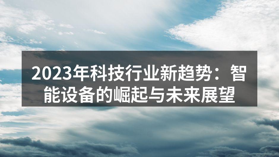 2023年科技行业新趋势：智能设备的崛起与未来展望